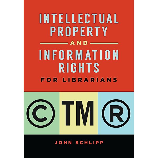 Intellectual Property and Information Rights for Librarians, John Schlipp