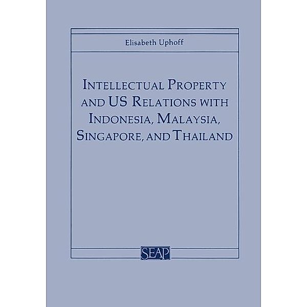 Intellectual Property and US Relations with Indonesia, Malaysia, Singapore, and Thailand, Elisabeth Uphoff