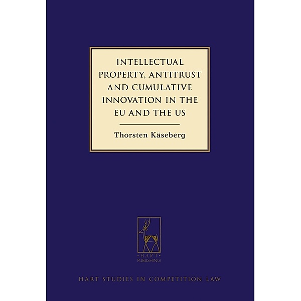Intellectual Property, Antitrust and Cumulative Innovation in the EU and the US, Thorsten Käseberg