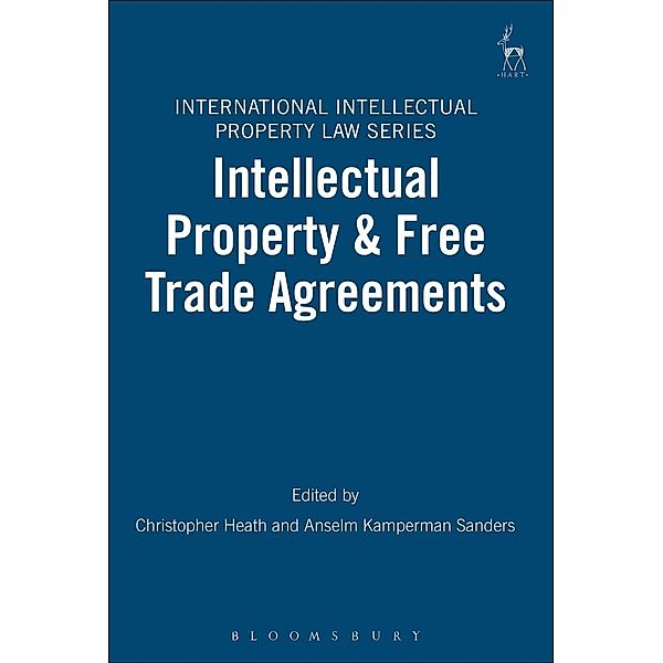 Intellectual Property & Free Trade Agreements, Christopher Heath, Anselm Kamperman Sanders