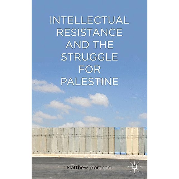 Intellectual Resistance and the Struggle for Palestine, M. Abraham