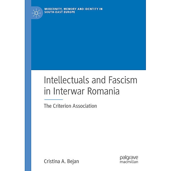 Intellectuals and Fascism in Interwar Romania, Cristina A. Bejan