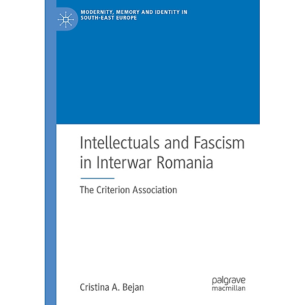 Intellectuals and Fascism in Interwar Romania, Cristina A. Bejan