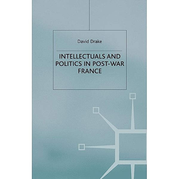 Intellectuals and Politics in Post-War France / French Politics, Society and Culture, D. Drake