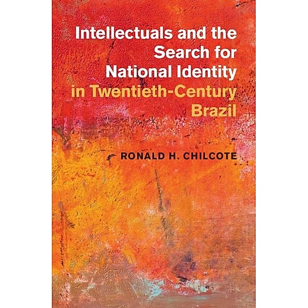 Intellectuals and the Search for National Identity in Twentieth-Century Brazil, Ronald H. Chilcote