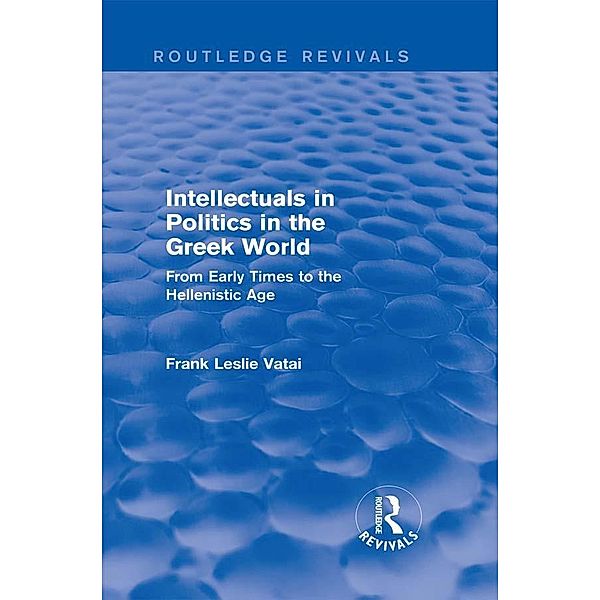 Intellectuals in Politics in the Greek World(Routledge Revivals) / Routledge Revivals, Frank Vatai