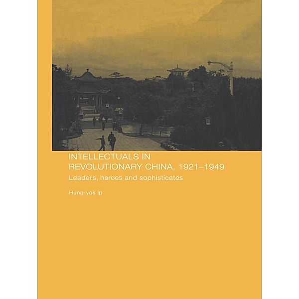 Intellectuals in Revolutionary China, 1921-1949, Hung-Yok Ip