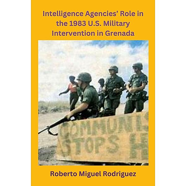Intelligence Agencies' Role in the 1983 U.S. Military Intervention in Grenada, Roberto Miguel Rodriguez