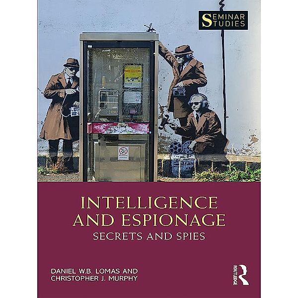 Intelligence and Espionage: Secrets and Spies, Daniel Lomas, Christopher John Murphy