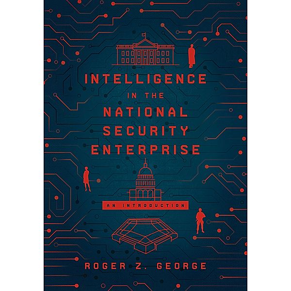 Intelligence in the National Security Enterprise, Roger Z. George