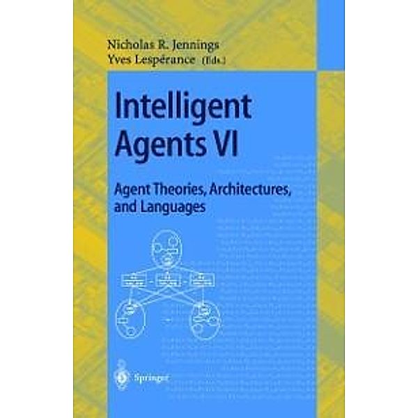 Intelligent Agents VI. Agent Theories, Architectures, and Languages / Lecture Notes in Computer Science Bd.1757