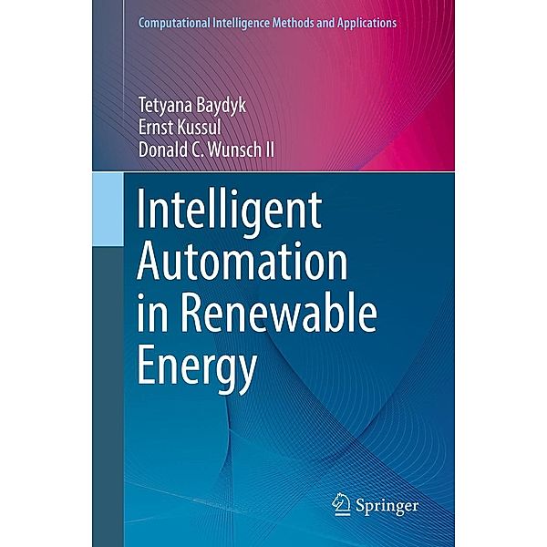 Intelligent Automation in Renewable Energy / Computational Intelligence Methods and Applications, Tetyana Baydyk, Ernst Kussul, Donald C. Wunsch II