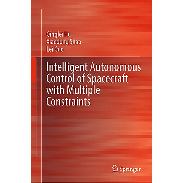 Intelligent Autonomous Control of Spacecraft with Multiple Constraints, Qinglei Hu, Xiaodong Shao, Lei Guo