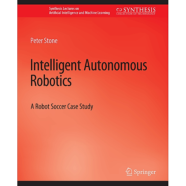 Intelligent Autonomous Robotics, Peter Stone