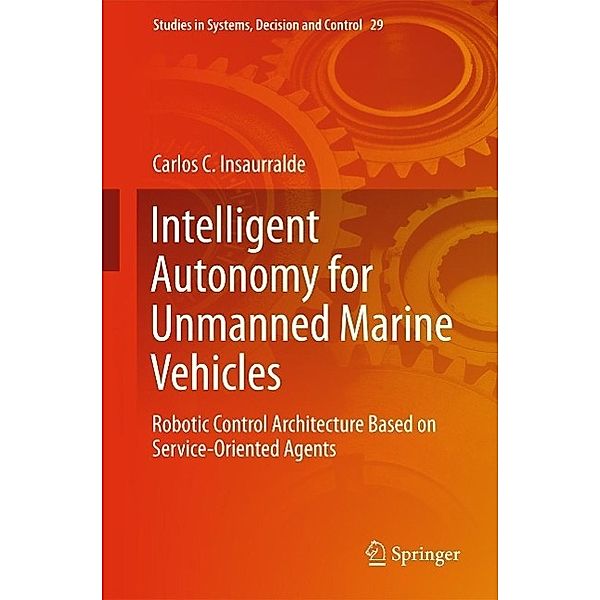 Intelligent Autonomy for Unmanned Marine Vehicles / Studies in Systems, Decision and Control Bd.29, Carlos C. Insaurralde