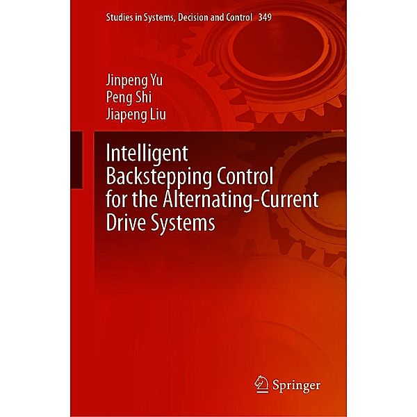 Intelligent Backstepping Control for the Alternating-Current Drive Systems / Studies in Systems, Decision and Control Bd.349, Jinpeng Yu, Peng Shi, Jiapeng Liu