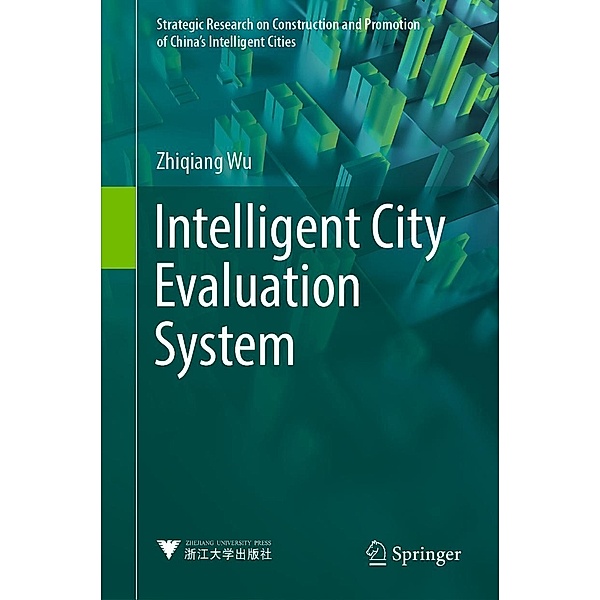 Intelligent City Evaluation System / Strategic Research on Construction and Promotion of China's Intelligent Cities, Zhiqiang Wu