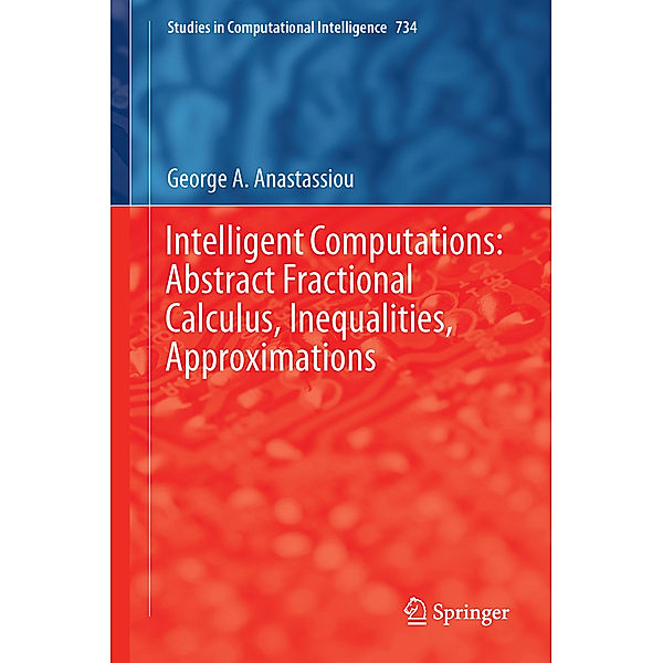 Intelligent Computations: Abstract Fractional Calculus, Inequalities, Approximations, George A. Anastassiou