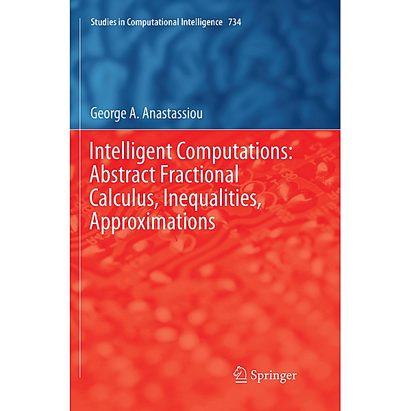 Intelligent Computations: Abstract Fractional Calculus, Inequalities, Approximations, George A. Anastassiou