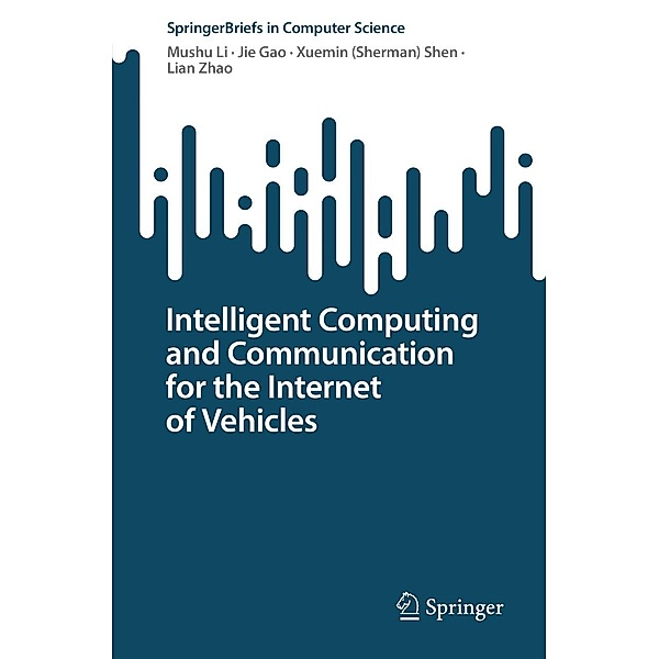 Intelligent Computing and Communication for the Internet of Vehicles / SpringerBriefs in Computer Science, Mushu Li, Jie Gao, Xuemin (Sherman) Shen, Lian Zhao