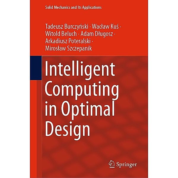 Intelligent Computing in Optimal Design / Solid Mechanics and Its Applications Bd.261, Tadeusz Burczynski, Waclaw Kus, Witold Beluch, Adam Dlugosz, Arkadiusz Poteralski, Miroslaw Szczepanik