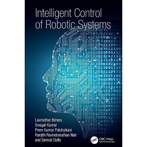 Intelligent Control of Robotic Systems, Laxmidhar Behera, Swagat Kumar, Prem Kumar Patchaikani, Ranjith Ravindranathan Nair, Samrat Dutta