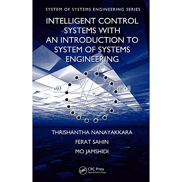 Intelligent Control Systems with an Introduction to System of Systems Engineering, Thrishantha Nanayakkara, Ferat Sahin, Mo Jamshidi