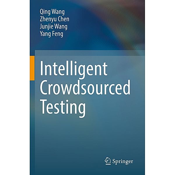 Intelligent Crowdsourced Testing, Qing Wang, Zhenyu Chen, Junjie Wang, Yang Feng