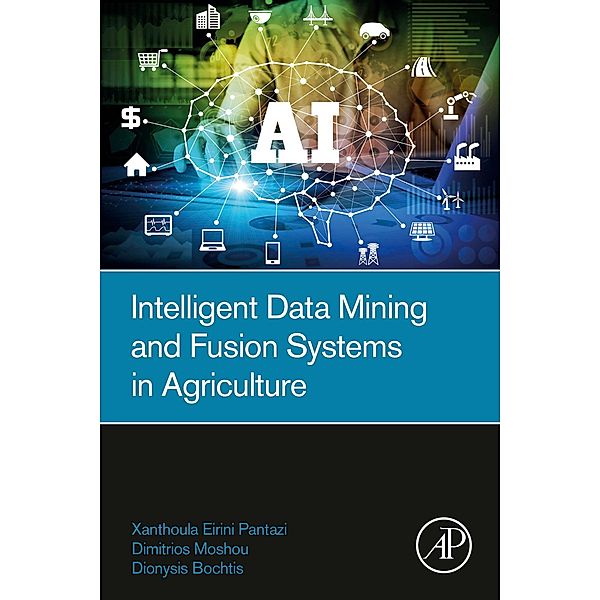 Intelligent Data Mining and Fusion Systems in Agriculture, Xanthoula-Eirini Pantazi, Dimitrios Moshou, Dionysis Bochtis