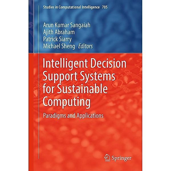 Intelligent Decision Support Systems for Sustainable Computing / Studies in Computational Intelligence Bd.705