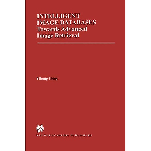 Intelligent Image Databases / The Springer International Series in Engineering and Computer Science Bd.421, Yihong Gong