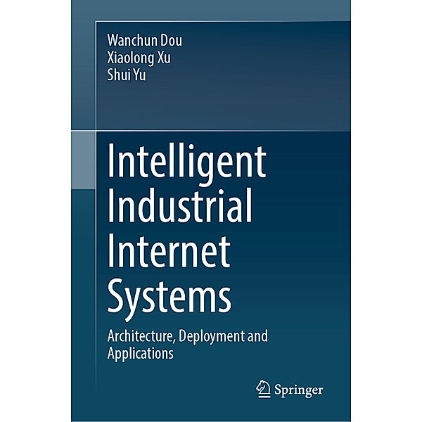 Intelligent Industrial Internet Systems, Wanchun Dou, Xiaolong Xu, Shui Yu