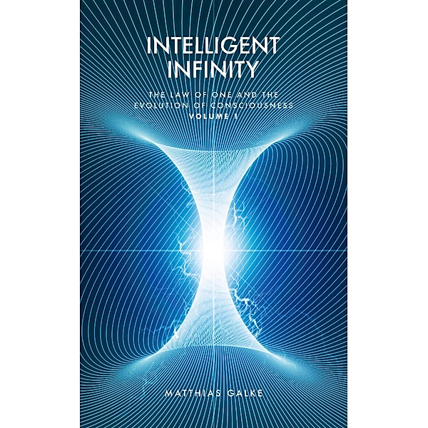 Intelligent Infinity / The Law of One and the Evolution of Consciousness Bd.1, Matthias Galke