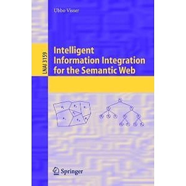 Intelligent Information Integration for the Semantic Web / Lecture Notes in Computer Science Bd.3159, Ubbo Visser