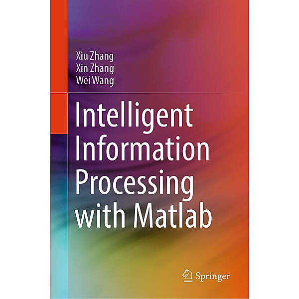 Intelligent Information Processing with Matlab, Xiu Zhang, Xin Zhang, Wei Wang