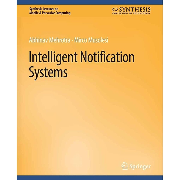 Intelligent Notification Systems / Synthesis Lectures on Mobile & Pervasive Computing, Abhinav Mehrotra, Mirco Musolesi