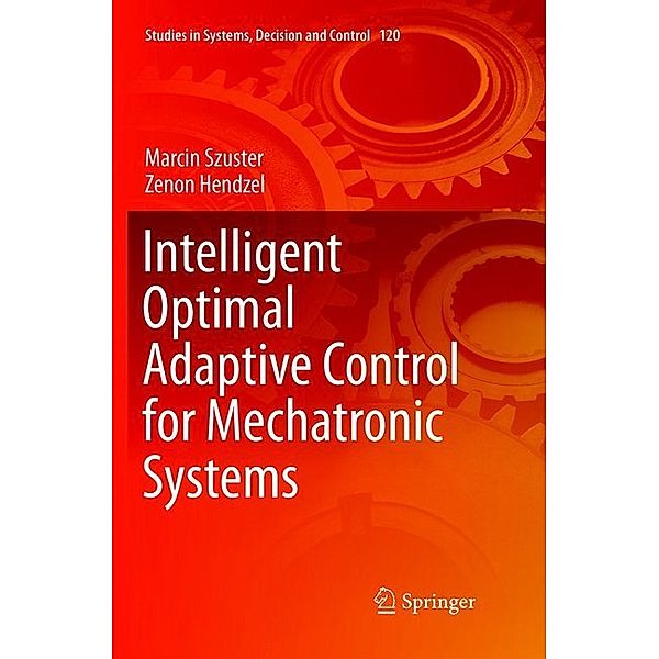 Intelligent Optimal Adaptive Control for Mechatronic Systems, Marcin Szuster, Zenon Hendzel
