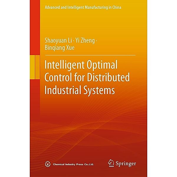 Intelligent Optimal Control for Distributed Industrial Systems / Advanced and Intelligent Manufacturing in China, Shaoyuan Li, Yi Zheng, Binqiang Xue