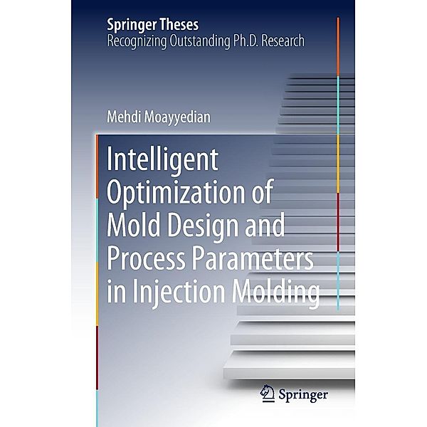 Intelligent Optimization of Mold Design and Process Parameters in Injection Molding / Springer Theses, Mehdi Moayyedian