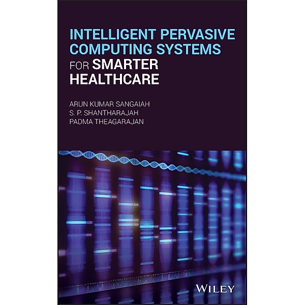 Intelligent Pervasive Computing Systems for Smarter Healthcare, Arun Kumar Sangaiah, S. P. Shantharajah, Padma Theagarajan