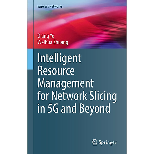 Intelligent Resource Management for Network Slicing in 5G and Beyond, Qiang Ye, Weihua Zhuang