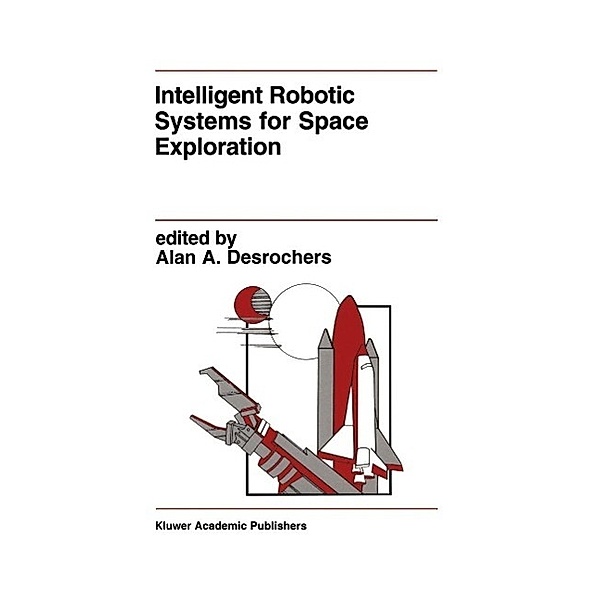 Intelligent Robotic Systems for Space Exploration / The Springer International Series in Engineering and Computer Science Bd.168
