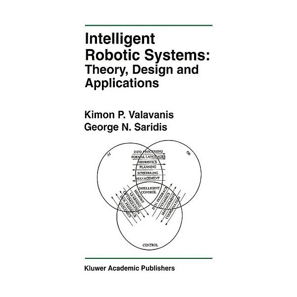 Intelligent Robotic Systems: Theory, Design and Applications / The Springer International Series in Engineering and Computer Science Bd.182, Kimon P. Valavanis, George N. Saridis