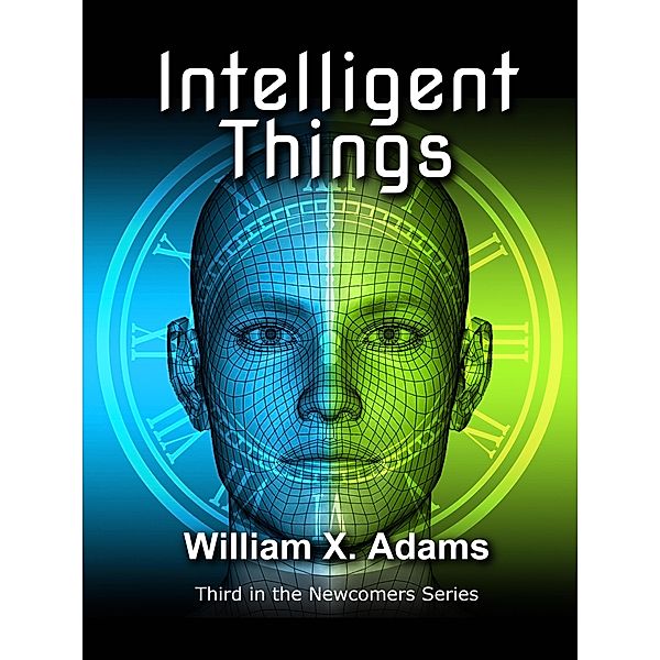 Intelligent Things (Newcomers, #3) / Newcomers, William X. Adams
