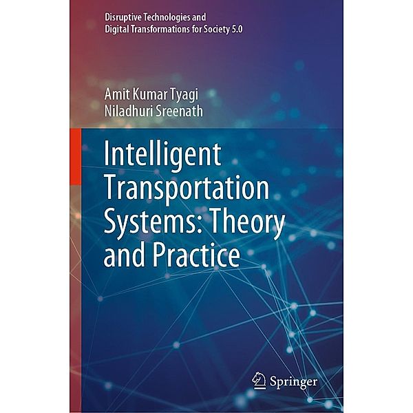 Intelligent Transportation Systems: Theory and Practice / Disruptive Technologies and Digital Transformations for Society 5.0, Amit Kumar Tyagi, Niladhuri Sreenath