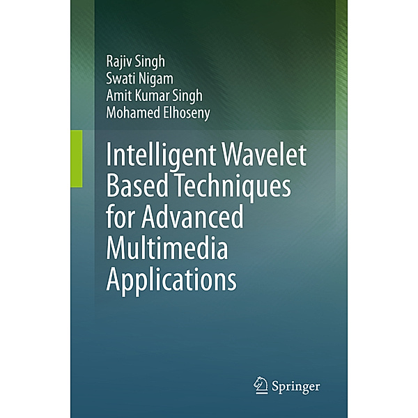Intelligent Wavelet Based Techniques for Advanced Multimedia Applications, Rajiv Singh, Swati Nigam, Amit Kumar Singh, Mohamed Elhoseny