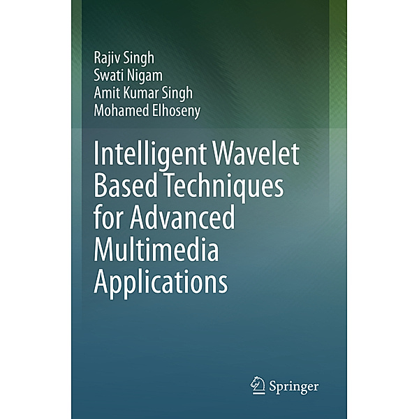 Intelligent Wavelet Based Techniques for Advanced Multimedia Applications, Rajiv Singh, Swati Nigam, Amit Kumar Singh, Mohamed Elhoseny