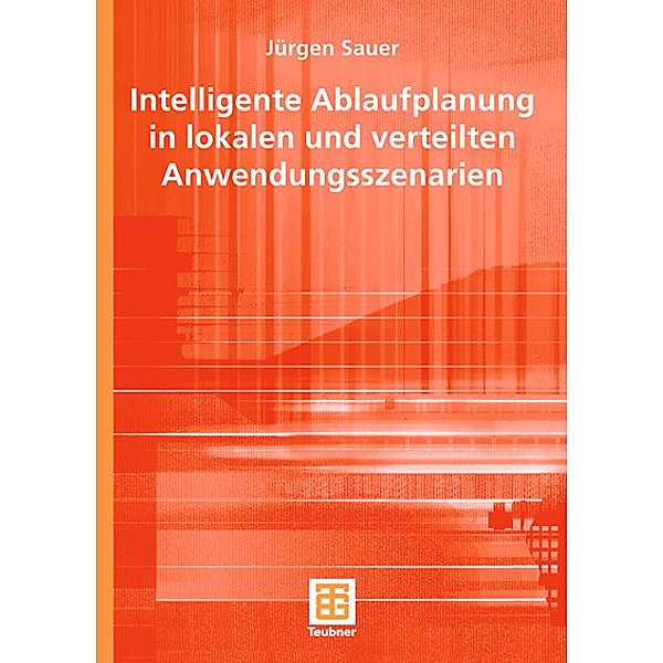 Intelligente Ablaufplanung in lokalen und verteilten Anwendungsszenarien, Jürgen Sauer