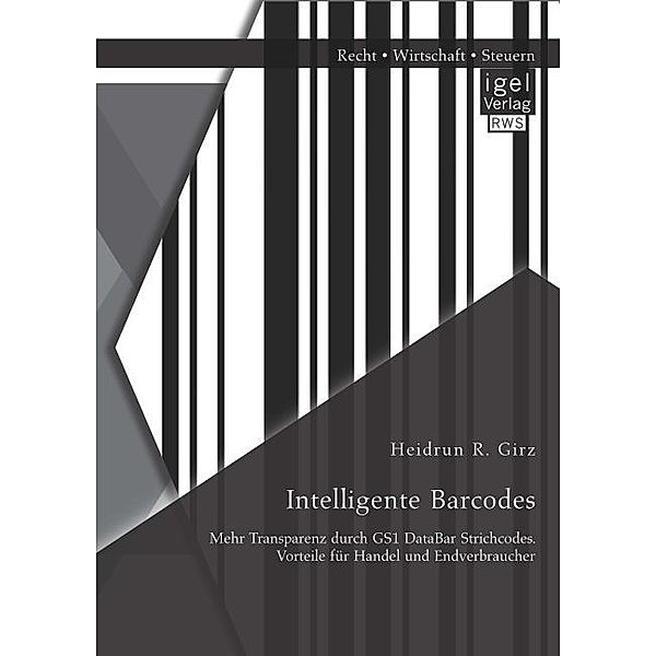 Intelligente Barcodes: Mehr Transparenz durch GS1 DataBar Strichcodes. Vorteile für Handel und Endverbraucher, Heidrun R. Girz