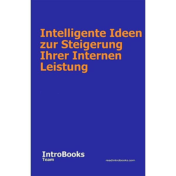 Intelligente Ideen zur Steigerung Ihrer Internen Leistung, IntroBooks Team